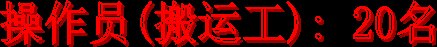 操作员(搬运工): 20名